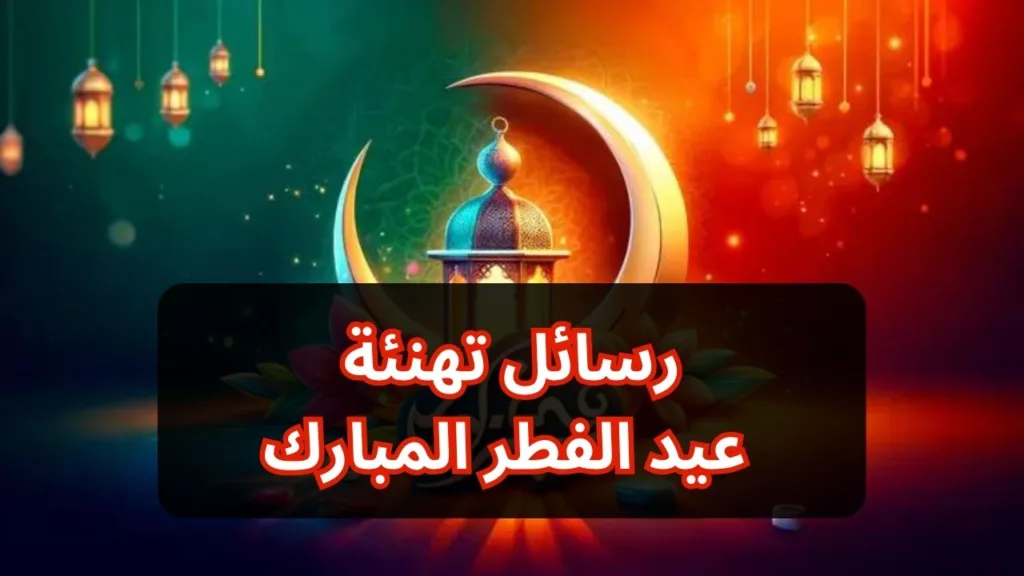 رسائل تهنئة عيد الفطر المبارك 2024